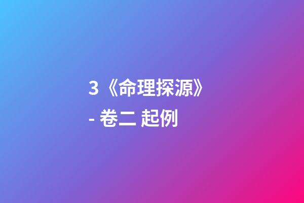 3.《命理探源》 - 卷二 起例